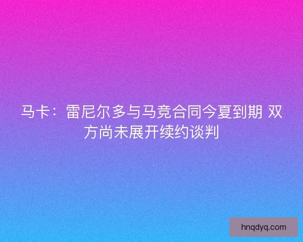 马卡：雷尼尔多与马竞合同今夏到期 双方尚未展开续约谈判