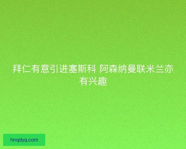 拜仁有意引进塞斯科 阿森纳曼联米兰亦有兴趣
